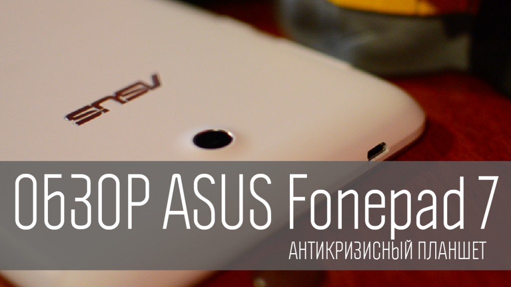 Обзор ASUS Fonepad 7 - антикризисный планшет