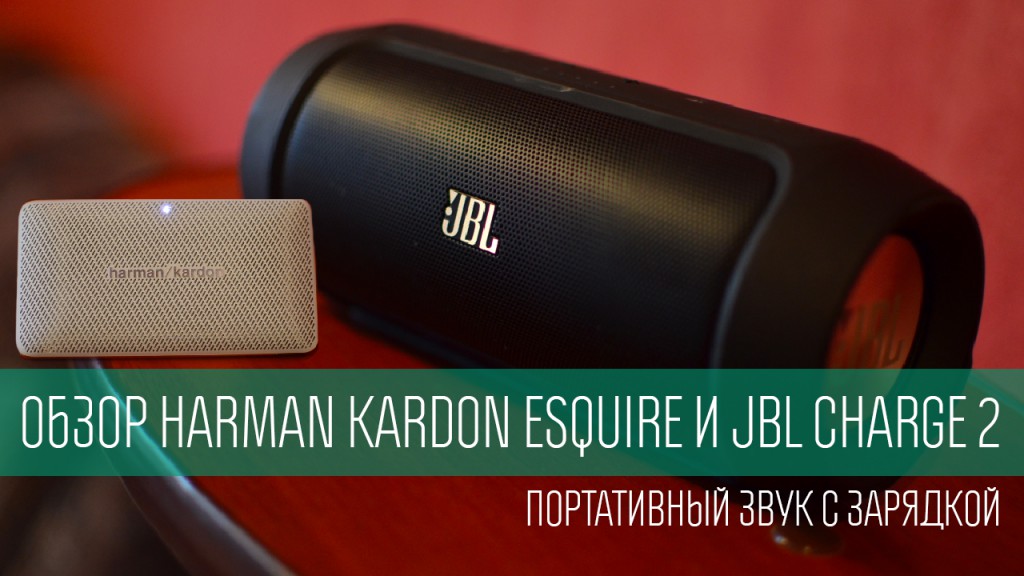 Обзор Harman Kardon Esquire и JBL Charge 2 - портативный звук с зарядкой