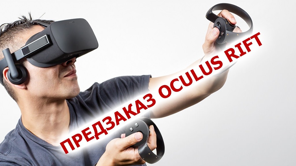 Oculus Rift уже можно заказать за $599! Поехали!
