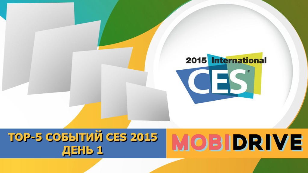 CES 2015. ТОП-5 событий предварительного и первого дня выставки